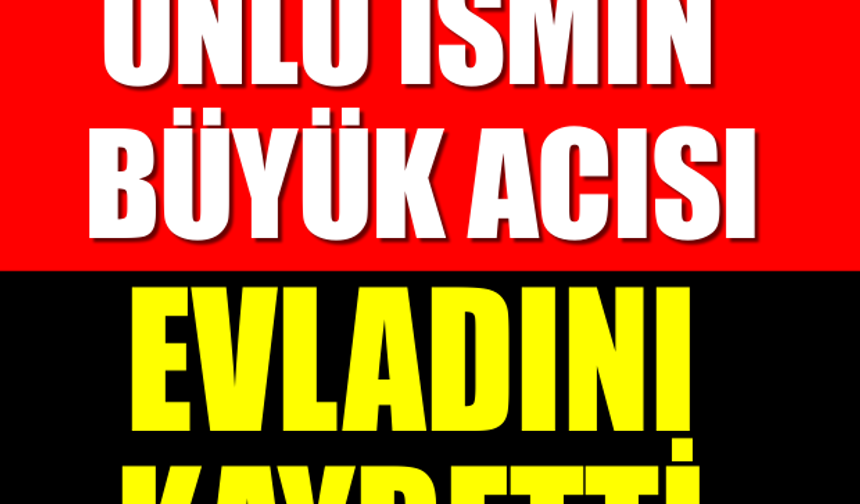 ÜNLÜ İSMİN BÜYÜK ACISI!! EVLADINI KAYBETTİ!!