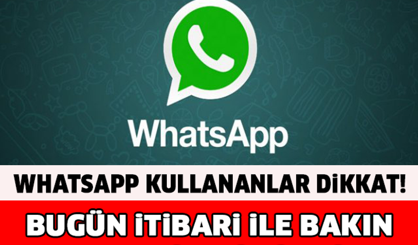 WHATSAPP KULLANANLAR DİKKAT! BUGÜN İTİBARİ İLE BAKIN NEYLE KARŞILAŞACAKSINIZ..!