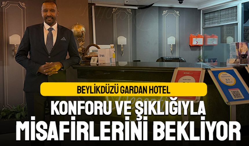 Beylikdüzü Gardan Hotel, konforu ve şıklığıyla misafirlerini bekliyor