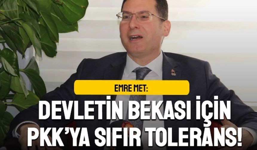 Emre Met: “Devletin bekası için PKK’ya sıfır tolerans”
