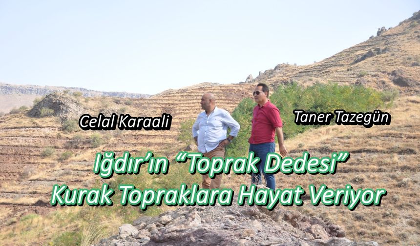 Iğdır’ın “Toprak Dedesi” Kurak Topraklara Hayat Veriyor