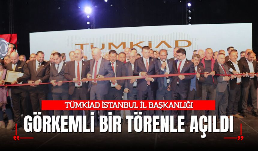 TÜMKİAD İSTANBUL İL BAŞKANLIĞI AÇILDI