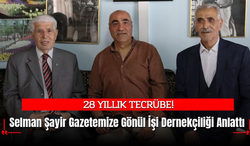 28 Yıllık Tecrübe: Selman Şayir Gazetemize Gönül İşi Dernekçiliği Anlattı
