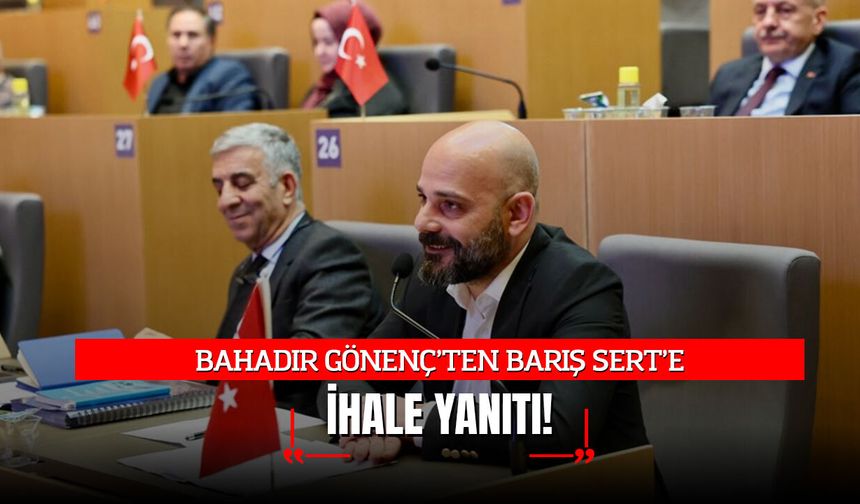BAHADIR GÖNENÇ’TEN BARIŞ SERT’E "İHALE" YANITI