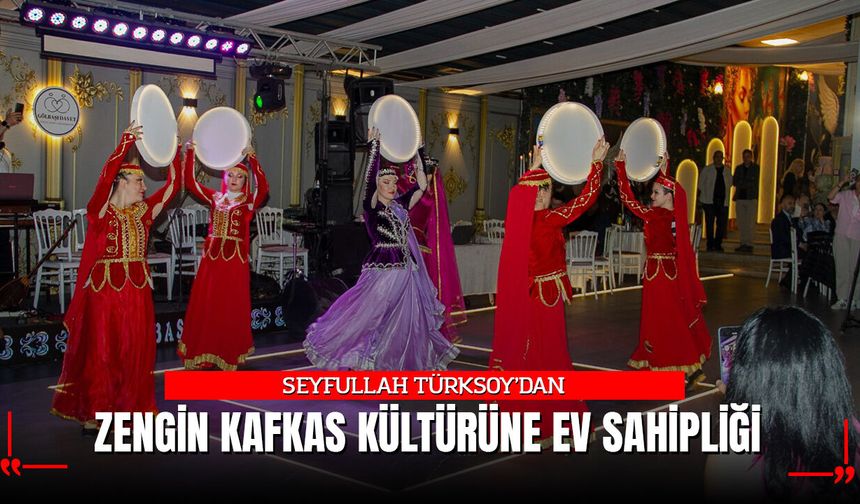 Seyfullah Türksoy'dan Zengin Kafkas Kültürüne Ev Sahipliği