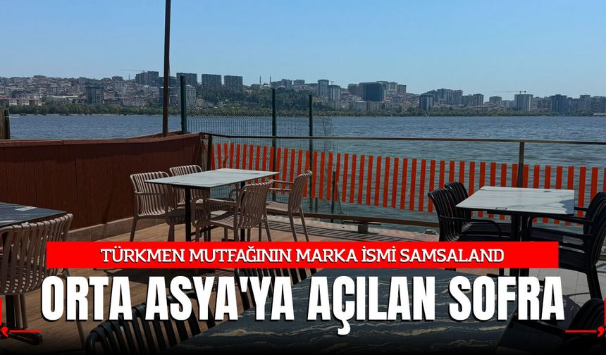 Samsaland: Küçükçekmece Gölü Kıyısında Orta Asya'ya Açılan Sofra