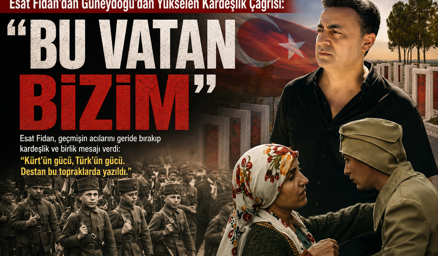 Güneydoğu'dan Yükselen Kardeşlik Çağrısı: "Bu Vatan Bizim"