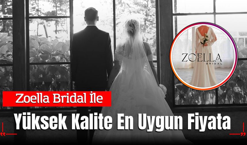 Zoella Bridal İle Yüksek Kalite En Uygun Fiyata Tek Pakette!