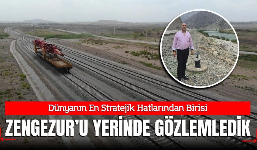 Dünyanın En Stratejik Hatlarından Biri Olan Zengezur'u Yerinde Gözlemledik
