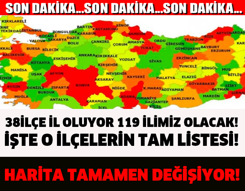 HARİTA TAMAMEN DEĞİŞİYOR! 38İLÇE İL OLUYOR 119 İLİMİZ OLACAK! İŞTE O İLÇELERİN TAM LİSTESİ!