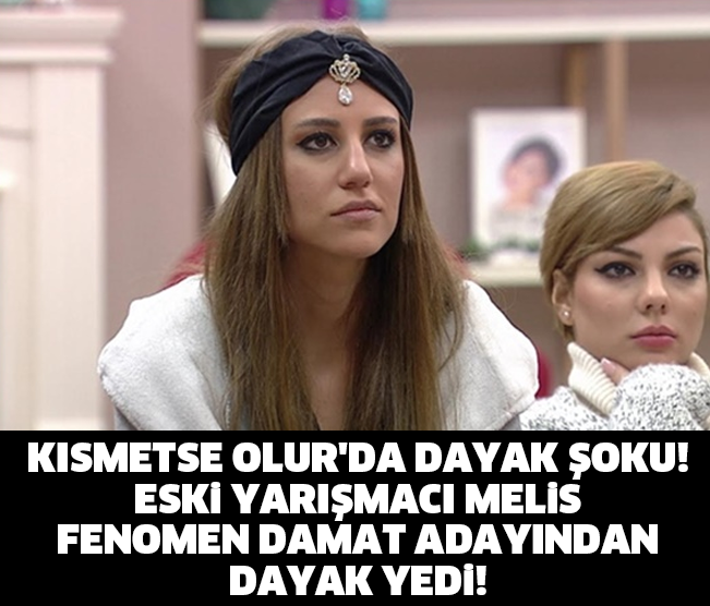 KISMETSE OLUR&#039;DA DAYAK ŞOKU! ESKİ YARIŞMACI MELİS, FENOMEN DAMAT ADAYINDAN DAYAK YEDİ!