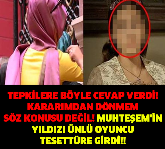 TEPKİLERE BÖYLE CEVAP VERDİ! KARARIMDAN DÖNMEM SÖZ KONUSU DEĞİL! MUHTEŞEM&#039;İN YILDIZI ÜNLÜ OYUNCU TESETTÜRE GİRDİ!!