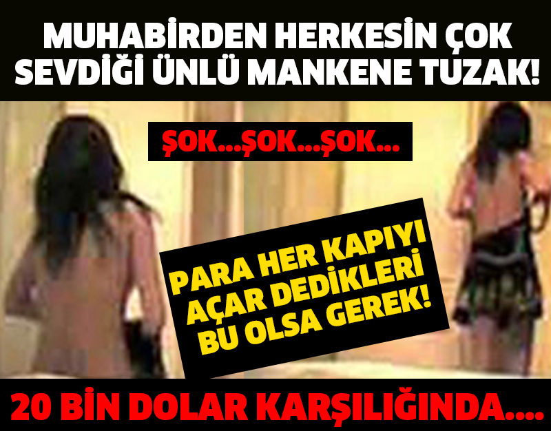 ŞOK ŞOK ŞOK! MUHABİRDEN HERKESİN ÇOK SEVDİĞİ ÜNLÜ MANKENE TUZAK! 20 BİN DOLAR KARŞILIĞINDA....