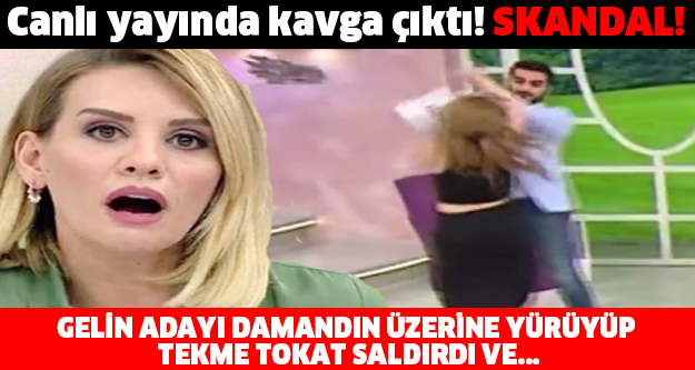 canlı yayında kavga çıktı! SKANDAL! GELİN ADAYI DAMANDIN ÜZERİNE YÜRÜYÜP TEKME TOKAT SALDIRDI VE...