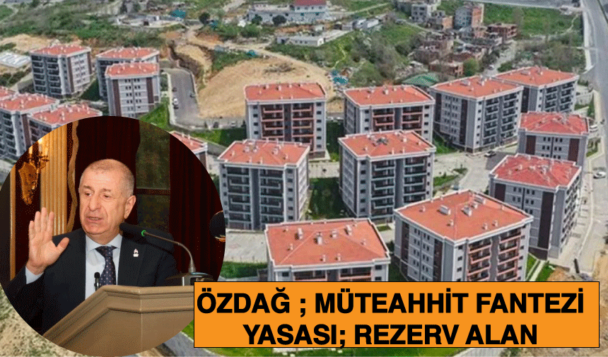 Özdağ ;Müteahhit Fantezi Yasası; Rezerv Alan