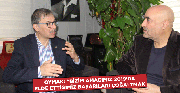 Oymak: “Bizim amacımız 2019’da elde ettiğimiz başarıları çoğaltmak
