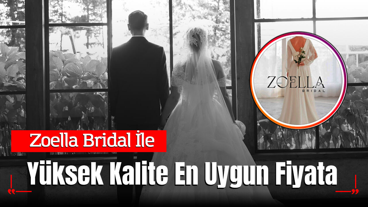 Zoella Bridal İle Yüksek Kalite En Uygun Fiyata Tek Pakette!