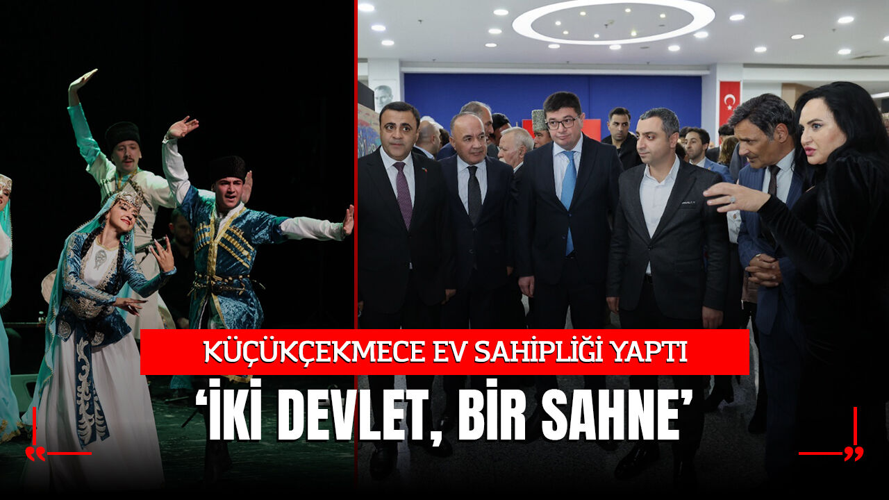 KÜÇÜKÇEKMECE “İKİ DEVLET, BİR SAHNE”YE EV SAHİPLİĞİ YAPTI